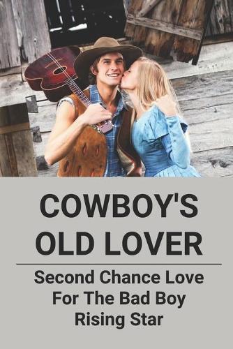 Cowboy's Old Lover: Second Chance Love For The Bad Boy Rising Star: Cowboy