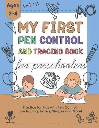 My First Pen Control And Tracing Book For Preschoolers: Practice for Kids with Pen Control, Line Tracing, Letters, Shapes and More! (Ages 2-4 Years)
