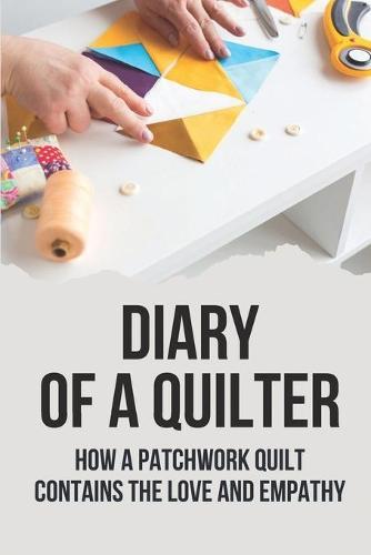 Diary Of A Quilter: How A Patchwork Quilt Contains The Love And Empathy: God'S Love Quilt
