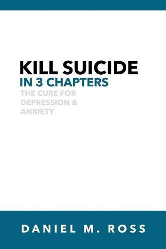 Kill Suicide in 3 Chapters: The Cure for Depression & Anxiety