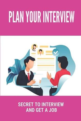 Plan Your Interview: Secret To Interview And Get A Job: Interview Preparation Checklist