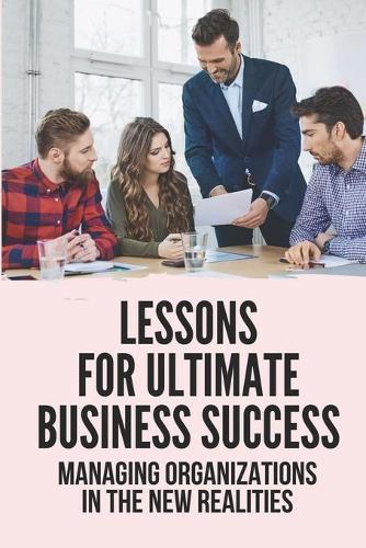 Lessons For Ultimate Business Success: Managing Organizations In The New Realities: Spot Problems That Distance Customers