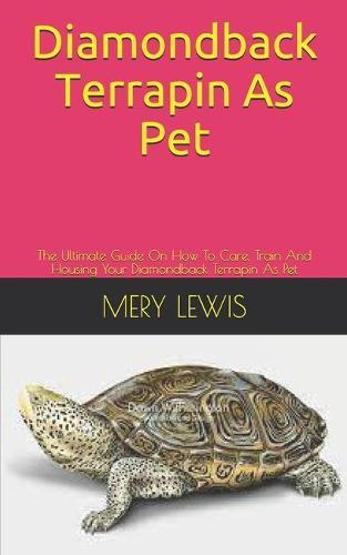 Diamondback Terrapin As Pet: The Ultimate Guide On How To Care, Train And Housing Your Diamondback Terrapin As Pet