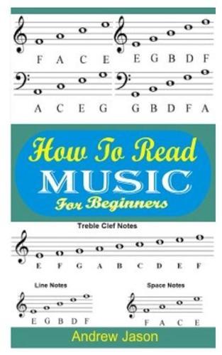 How to Read Music for Beginners: An Easy And Effective Guide To Read And Understand Music With Ease
