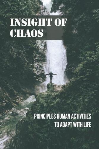 Insight Of Chaos: Principles Human Activities To Adapt With Life: Insight Of Life