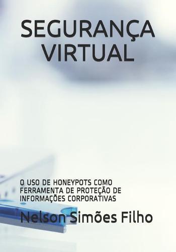 Segurança Virtual: O USO de Honeypots Como Ferramenta de Proteção de Informações Corporativas