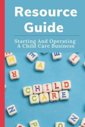 Resource Guide: Starting And Operating A Child Care Business: Childcare Services Industry