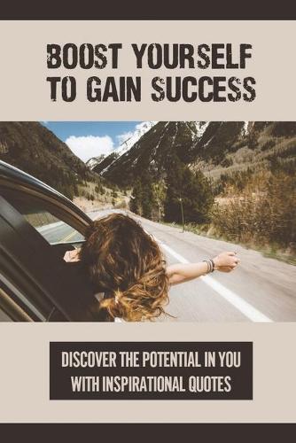 Boost Yourself To Gain Success: Discover The Potential In You With Inspirational Quotes: Quotes About Success And Failure