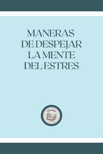 Maneras de Despejar La Mente del Estres