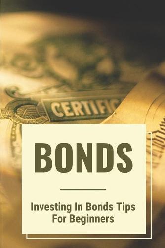Bonds: Investing In Bonds Tips For Beginners: Understand The Bond