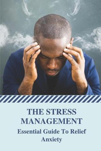 The Stress Management: Essential Guide To Relief Anxiety: Build Healthier Relationships