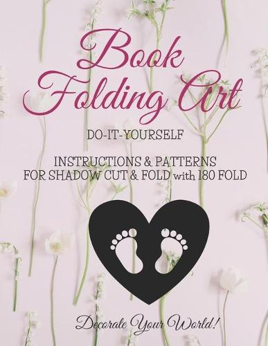 Book Folding Art - Baby Feet - Shadow, Cut and Fold - 180 Fold: Do-It-Yourself Instructions and Patterns