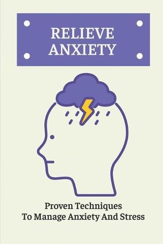 Relieve Anxiety: Proven Techniques To Manage Anxiety And Stress: How To Prevent Panic Attacks