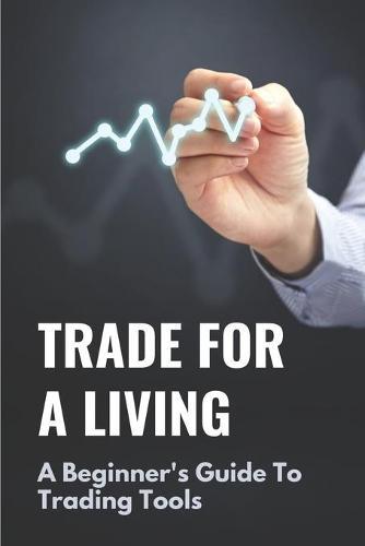 Trade For A Living: A Beginner's Guide To Trading Tools: Electronic Swing Trading