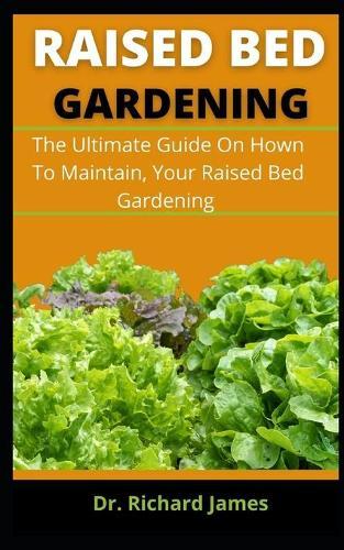 Raised Bed Gardering: The Ultimate Guide On How To Maintain, Your Raised Bed Gardening