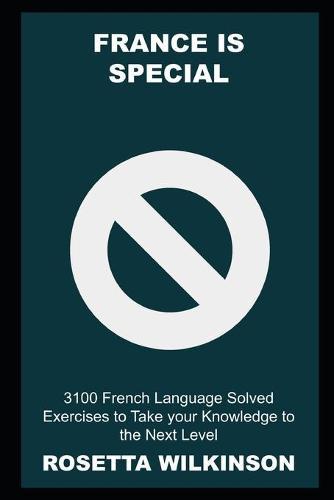France is Special: 3100 French Language Solved Exercises to Take your Knowledge to the Next Level