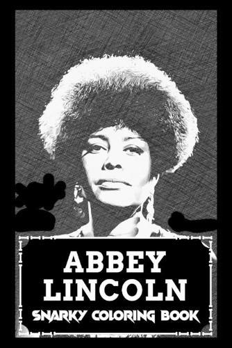 Snarky Coloring Book: Over 45+ Abbey Lincoln Inspired Designs That Will Lower You Fatigue, Blood Pressure and Reduce Activity of Stress Hormones