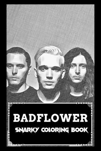 Snarky Coloring Book: Over 45+ Badflower Inspired Designs That Will Lower You Fatigue, Blood Pressure and Reduce Activity of Stress Hormones