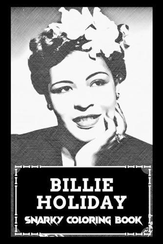 Snarky Coloring Book: Over 45+ Billie Holiday Inspired Designs That Will Lower You Fatigue, Blood Pressure and Reduce Activity of Stress Hormones