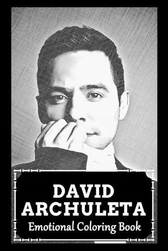 Emotional Coloring Book: Over 45+ David Archuleta Inspired Designs That Will Lower You Fatigue, Blood Pressure and Reduce Activity of Stress Hormones