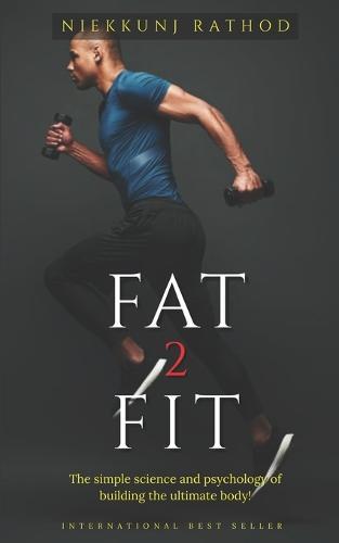 Fat 2 Fit: The simple science of building the ultimate body!