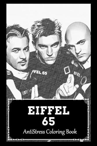 AntiStress Coloring Book: Over 45+ Eiffel 65 Inspired Designs That Will Lower You Fatigue, Blood Pressure and Reduce Activity of Stress Hormones