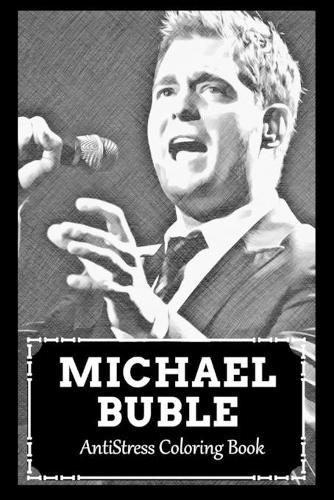 AntiStress Coloring Book: Over 45+ Michael Buble Inspired Designs That Will Lower You Fatigue, Blood Pressure and Reduce Activity of Stress Hormones