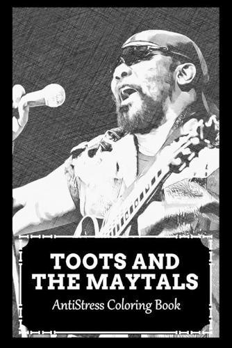AntiStress Coloring Book: Over 45+ Toots and the Maytals Inspired Designs That Will Lower You Fatigue, Blood Pressure and Reduce Activity of Stress Hormones