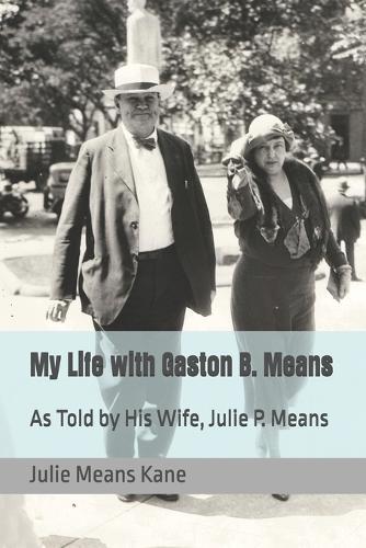 My Life with Gaston B. Means: As Told by His Wife, Julie P. Means