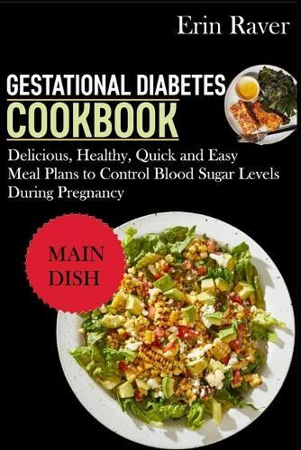 GESTATIONAL DIABETES Cookbook: Delicious, Healthy, Quick and Easy Meal Plans to Control Blood Sugar Levels During Pregnancy