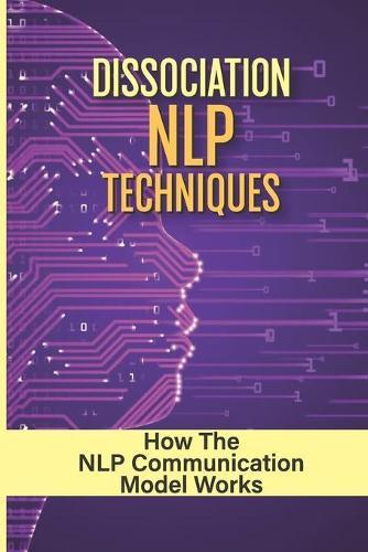 Dissociation NLP Techniques: How The NLP Communication Model Works: Types Of Natural Language Processing