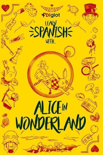 Learn Spanish with Alice in Wonderland: A Beginner Diglot Story