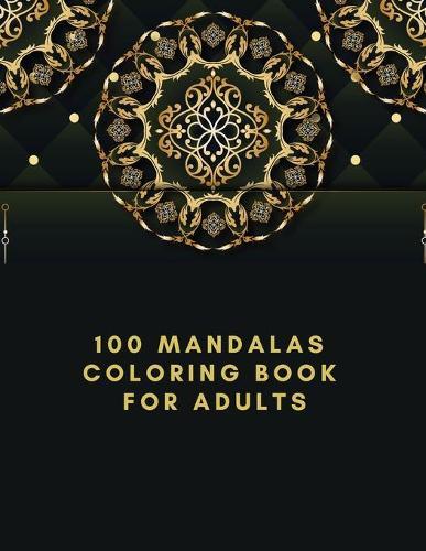 100 Mandalas Coloring Book For Adults: The Ultimate Mandala Coloring Book for Meditation, Stress Relief and Relaxation