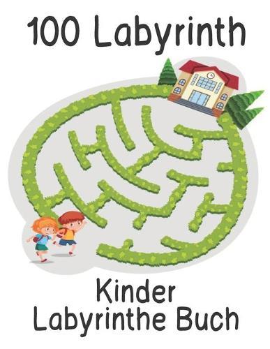 Kinder Labyrinthe Buch 100 Labyrinth: Labyrinth Ratsel Aktivitatsbuch fur Kinder Jungen und Madchen Spass und einfach 100 herausfordernde Labyrinthe fur alle Altersgruppen