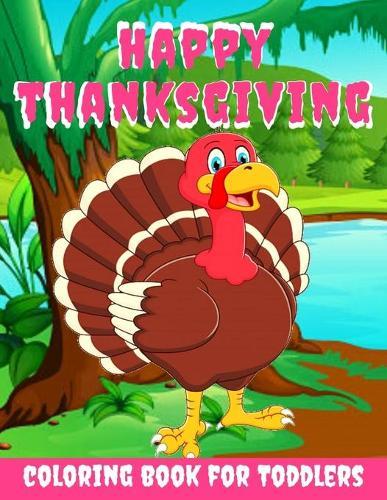 Happy Thanksgiving Coloring Book for Toddlers: Thanksgiving Books for Kids: A Fun Thanksgiving Coloring Gift Book for Boys and Girls, Thanksgiving Coloring Book for Kids Ages 2-4, 4-8,8-12, and up, Great Thanksgiving Gift / NB:123