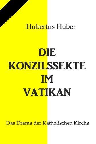 Die Konzilssekte im Vatikan: Das Drama der Katholischen Kirche