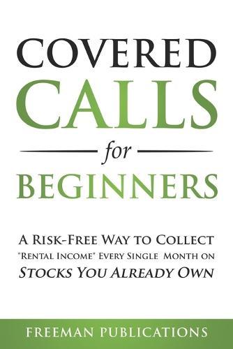 Covered Calls for Beginners: A Risk-Free Way to Collect ""Rental Income"" Every Single Month on Stocks You Already Own