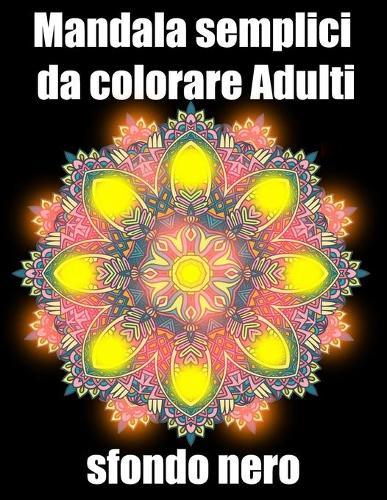 Mandala semplici da colorare adulti sfondo nero: libro 40 mandalas fiori grande semplici to complessi da colorare per adulti antistress