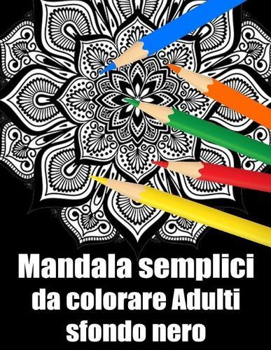 Mandala semplici da colorare adulti sfondo nero: libro 30 mandalas fiori grande semplici to complessi da colorare per adulti antistress