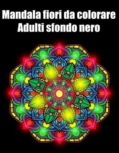Mandala fiori da colorare adulti sfondo nero: libro 50 mandalas fiori grande semplici to complessi da colorare per adulti antistress