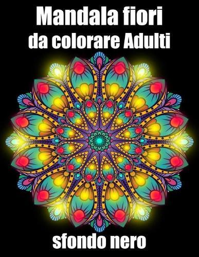 Mandala fiori da colorare adulti sfondo nero: libro 30 mandalas fiori grande semplici to complessi da colorare per adulti antistress