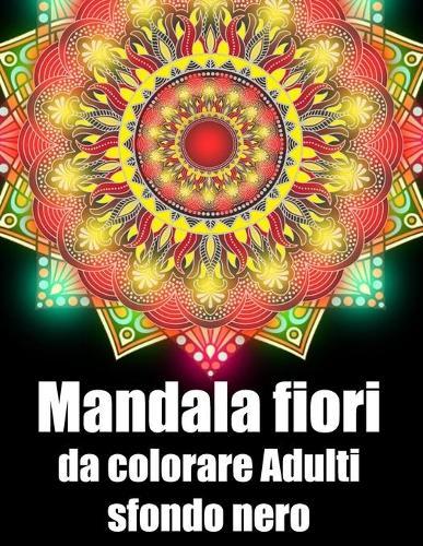 Mandala fiori da colorare adulti sfondo nero: libro 40 mandalas fiori grande semplici to complessi da colorare per adulti antistress