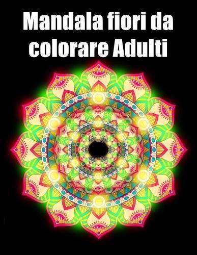 Mandala fiori da colorare adulti: libro 40 mandalas fiori grande semplici to complessi da colorare per adulti antistress