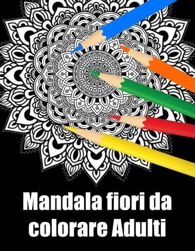 Mandala fiori da colorare adulti: libro 50 mandalas fiori grande semplici to complessi da colorare per adulti antistress