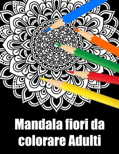 Mandala fiori da colorare adulti: libro 40 mandalas fiori grande semplici to complessi da colorare per adulti antistress