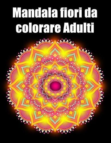 Mandala fiori da colorare adulti: libro 50 mandalas fiori grande semplici to complessi da colorare per adulti antistress