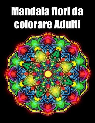 Mandala fiori da colorare adulti: libro 60 mandalas fiori grande semplici to complessi da colorare per adulti antistress