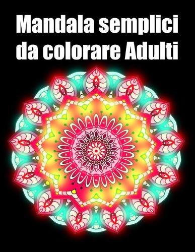 Mandala semplici da colorare adulti: libro 40 mandalas fiori grande semplici to complessi da colorare per adulti antistress