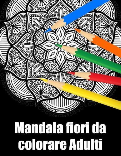 Mandala fiori da colorare adulti: libro 40 mandalas fiori grande semplici to complessi da colorare per adulti antistress