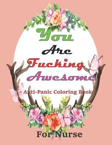 You Are Fucking Awesome-- Anti-Panic Coloring Book for nurse: An Inspirational With 99 Motivational Messages